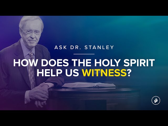 How does the Holy Spirit help us witness? - Ask Dr. Stanley
