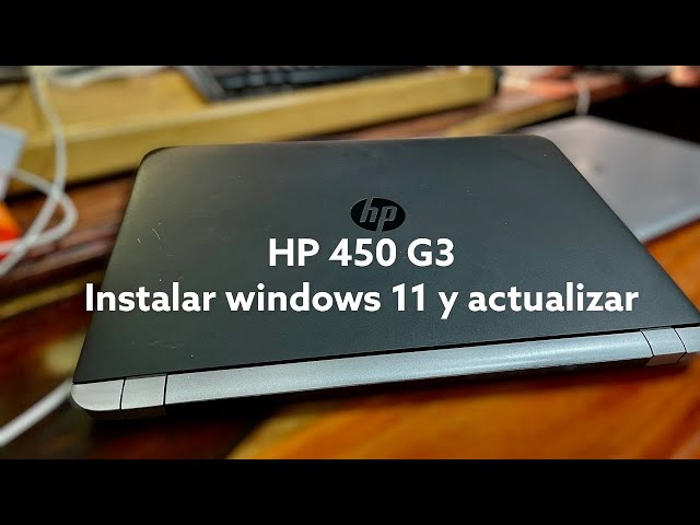 Cómo instalar windows 11 a laptop HP 450 G3 y actualizar sus drivers?