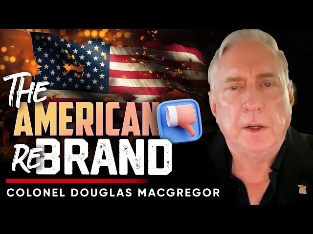 From Pride to Crisis: The American Brand's Downfall - Brian Rose & Colonel Douglas Macgregor