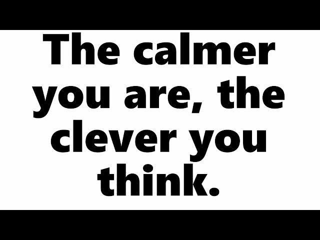 The Calmer You Are, The Clever You Think