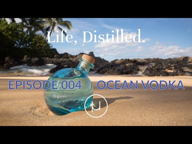 Life, Distilled - Episode #4 - Ocean Vodka