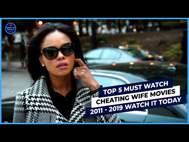 Top 5 Must Watch Cheating Wife Movies From 2011 - 2019 To Stream Today