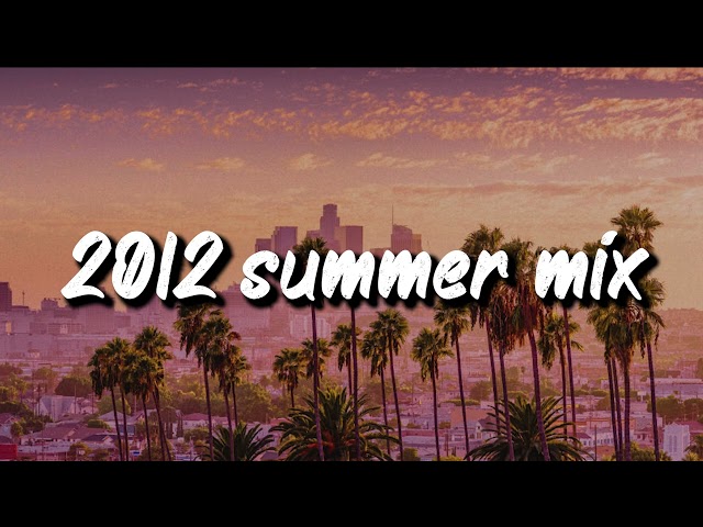 2012 summer vibes ~throwback mix