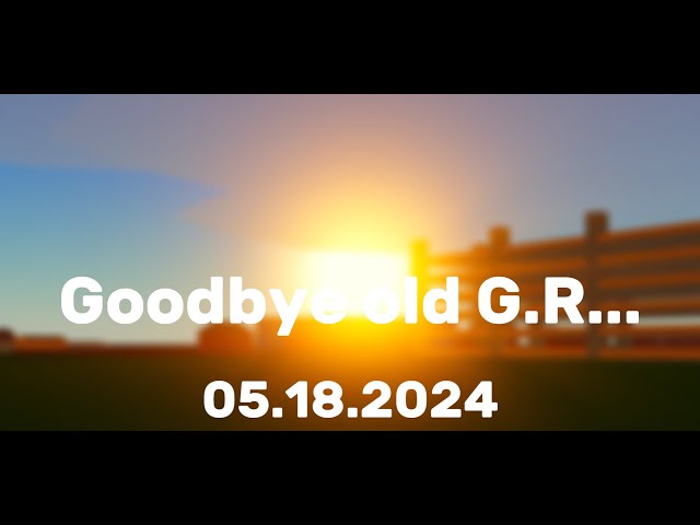 Goodbye Old G.R. | 05.18.2024