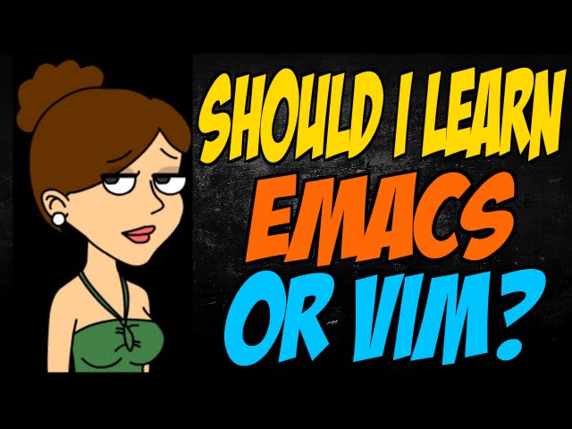 Should I Learn Emacs or Vim?