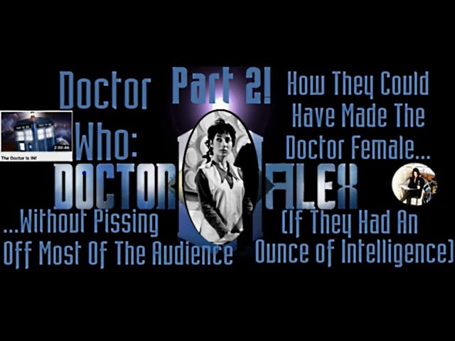Pt 2 Doctor Who: How They Could Have Made The Doctor Female Without Pissing Off Most Of The Audience