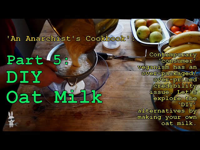 Part 5: ‘DIY Oat Milk Versus the Eco-geddon of Shop-bought Plant Milk’ – An Anarchist’s Cookbook
