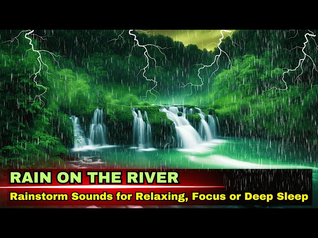 HEAVY RAIN and THUNDER ✅ Tranquil Tributaries: River Sounds and ASMR for Deep Relaxation and Sleep