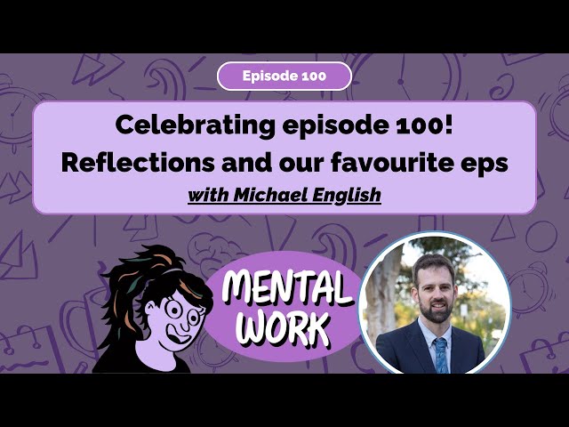Celebrating episode 100! Reflections and our favourite clips [E100] Mental Work Podcast