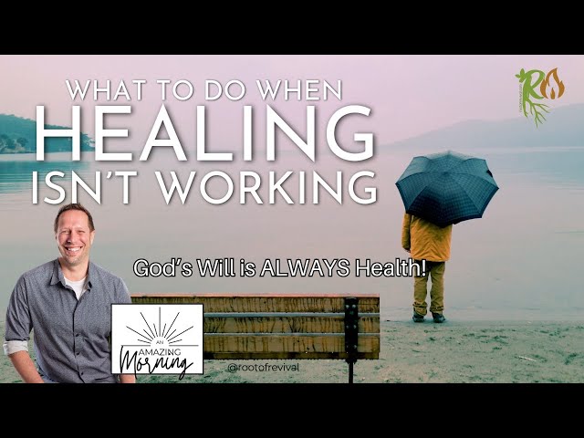 What to do when Healing isn't working -GOD'S WILL IS ALWAYS HEALTH - An AMAZING Morning with Root!