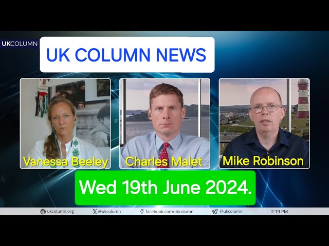 UK Column News - Wednesday 19th June 2024.