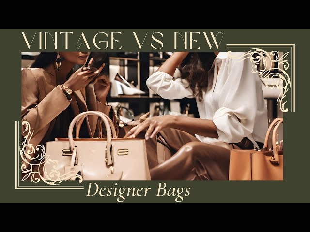 Vintage or New Luxury Bags: Which Is More Worth It?