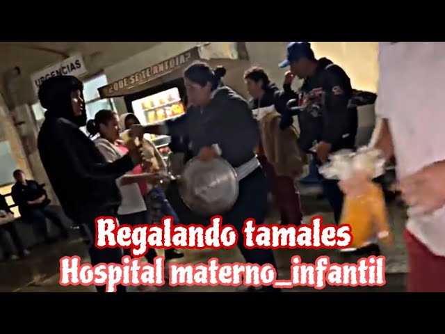 Regalando tamales en HOSPITAL MATERNO-INFANTIL #UnaFamiliaSinNada