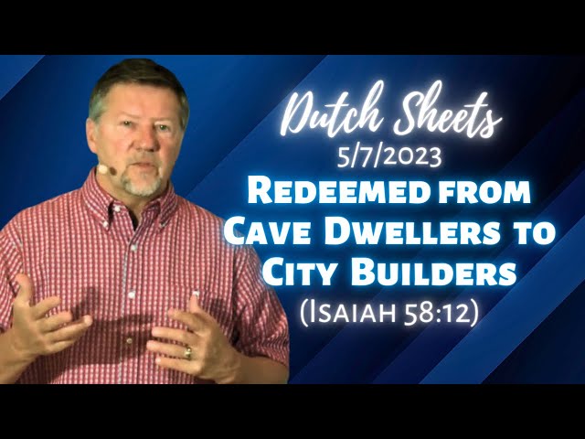 Dutch Sheets: Redeemed from Cave Dwellers to City Builders (Isaiah 58:12)