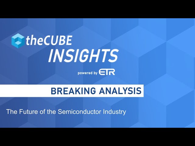 Breaking Analysis: The Future of the Semiconductor Industry