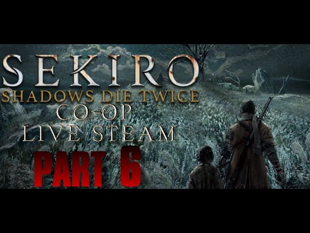 SEKIRO | COOP | Live Stream | PLAY-THRU | PT 6