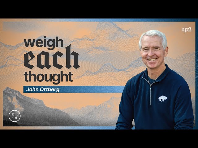 Weigh Each Thought | John Ortberg