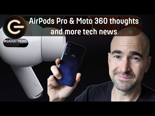 AirPods Pro & Moto 360 thoughts | The Gadget Show News 31/10/19