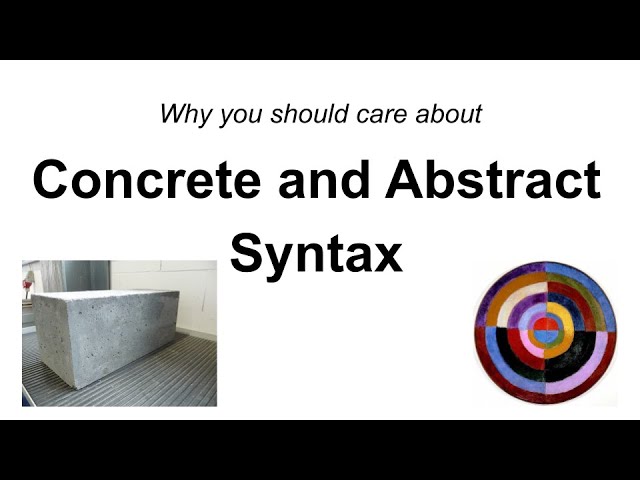 Why care about concrete and abstract syntax?