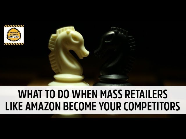 What To Do When Mass Retailers Like Amazon Become Your Competitors