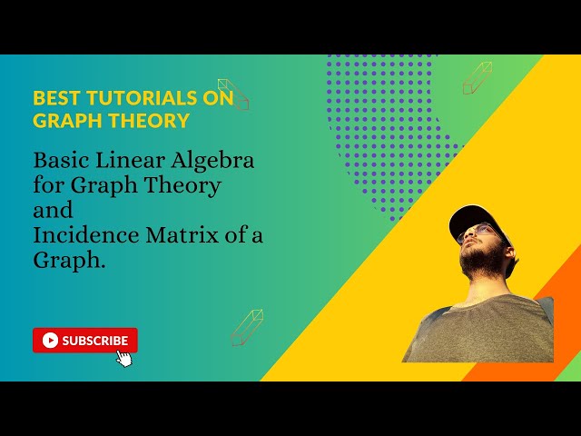 Basic Linear Algebra for Graph Theory and Incidence Matrix of a Graph.