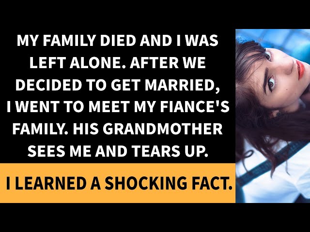 My family died and I was left all alone. When I met my fiance's family, I learned a shocking truth!
