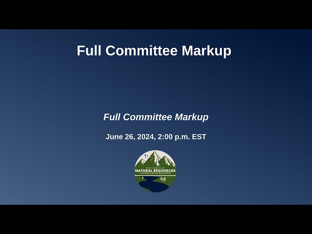 Full Committee Markup