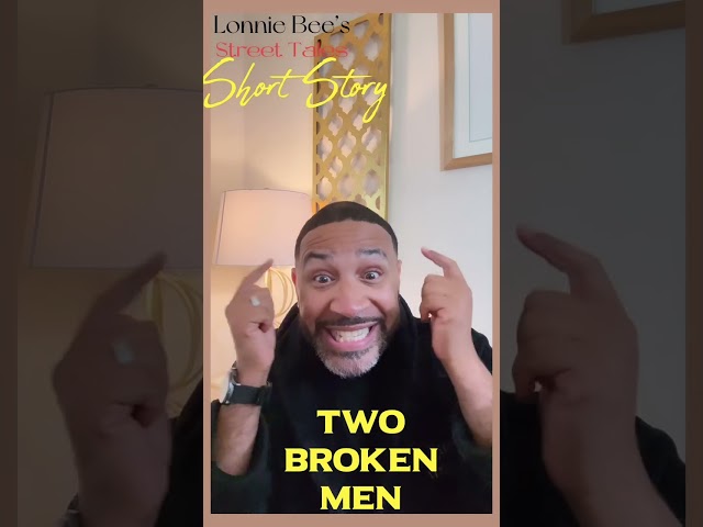 Lonnie Bee’s Street Tales Presents “SHORT STORY”“Two Broken Men”