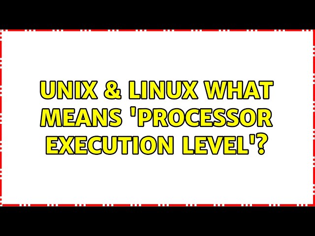 Unix & Linux: What means 'processor execution level'? (2 Solutions!!)