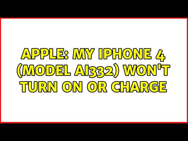 Apple: My iPhone 4 (model AI332) won't turn on or charge (2 Solutions!!)