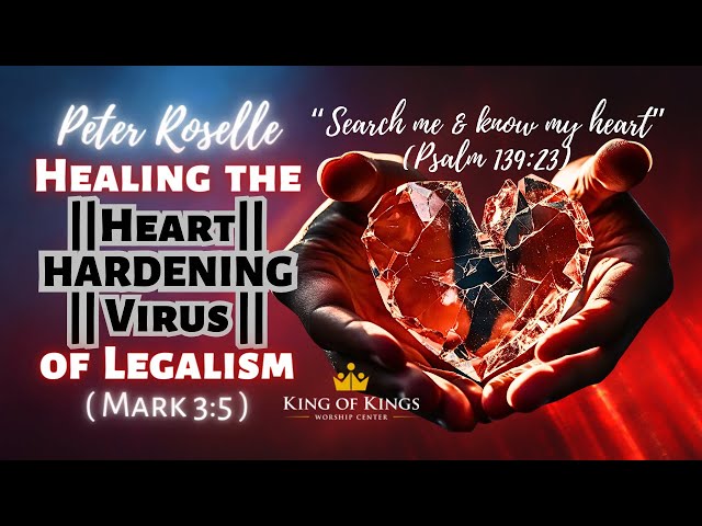 Peter Roselle: Healing the Heart-Hardening Virus of Legalism (Mark 3:5)