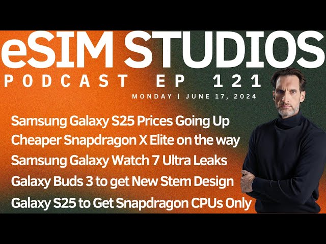 eSIM STUDIOS Podcast Ep 121 | Samsung Galaxy S25 Price Increase | Buds 3 Stem | Watch 7 Ultra
