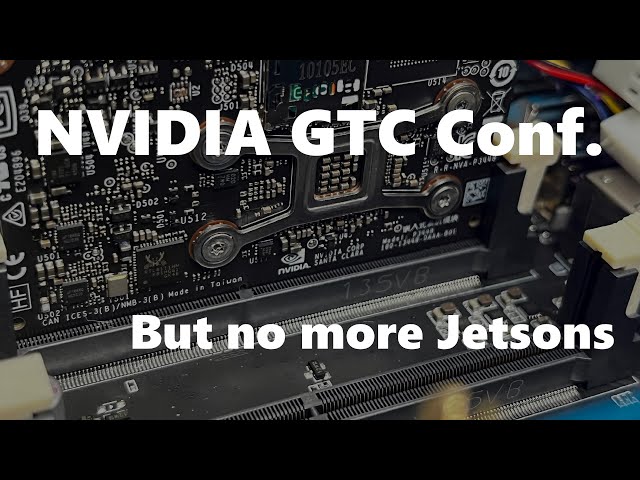 GTC Conference + No More Jetson Nanos In stock
