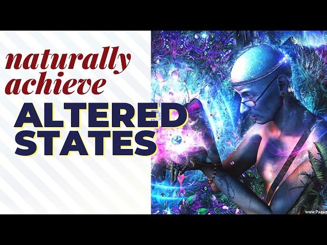 How to Naturally Achieve Altered States