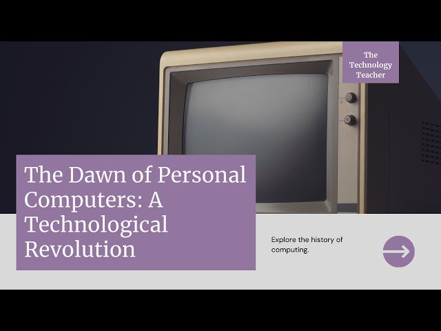 The Dawn of Personal Computers: Revolutionizing Technology