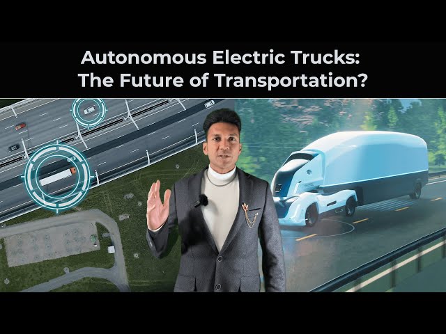 The Future of Transportation: Autonomous Electric Trucks