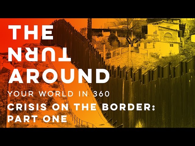 Crisis on the Border: Part One | The Turnaround: Your World in 360