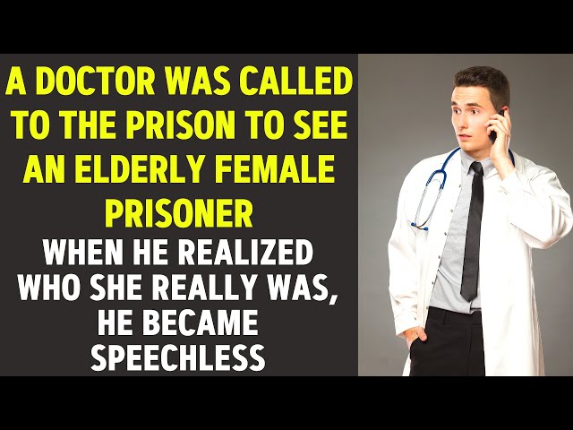 Doctor was called to prison to an elderly prisoner. When he realized who she was, he was speechless