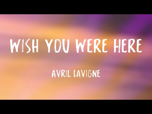 Wish You Were Here - Avril Lavigne Lyrics-exploring 🦠