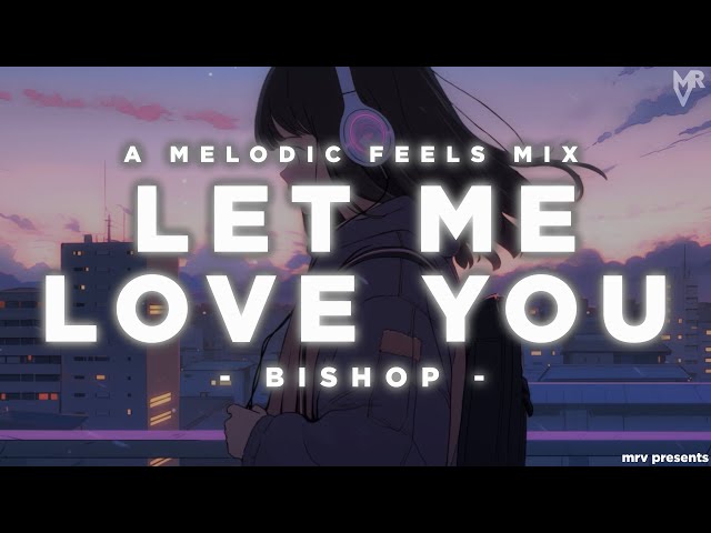 Let Me Love You | A Melodic Feels Mix (ft. ILLENIUM, Dabin, Nurko & Friends) by Bishop.