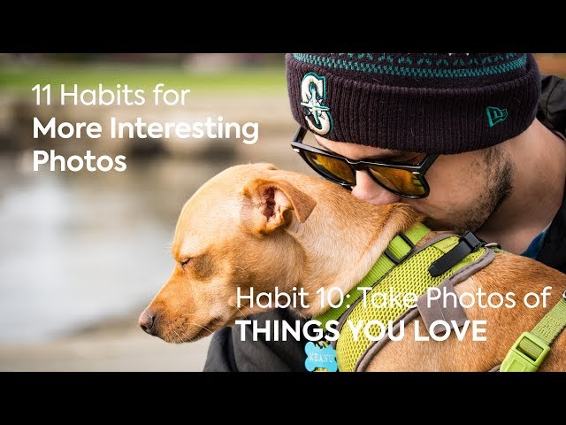 11 Habits for more interesting photos - Habit 10 - Take Photos of Things You Love