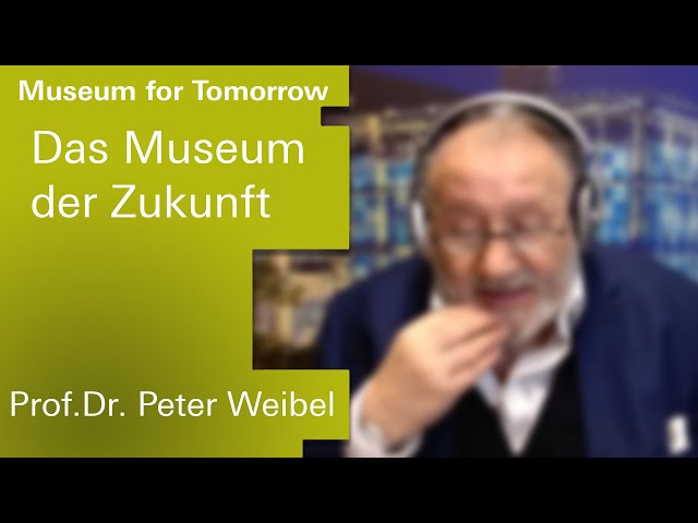 "Wie sieht das Museum der Zukunft aus?" - Prof. Dr. Peter Weibel