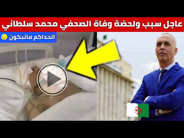 عاجل سبب ولحضة وفاة الاعلامي الجزائري محمد سلطاني - وفاة الصحفي في قناة البلاد محمد سلطاني