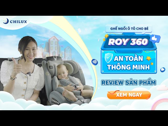 Review Ghế Ngồi Ô Tô Cho Bé Chilux Roy 360 | Chilux.vn