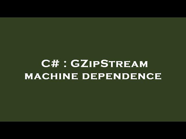 C# : GZipStream machine dependence