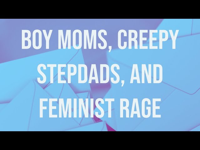 Boy Moms, Creepy Stepdads, and Feminist Rage