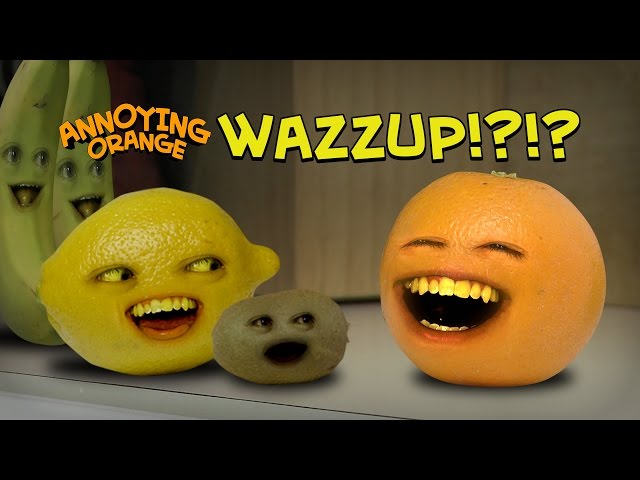 Annoying Orange Wazzup!?!?!?!
