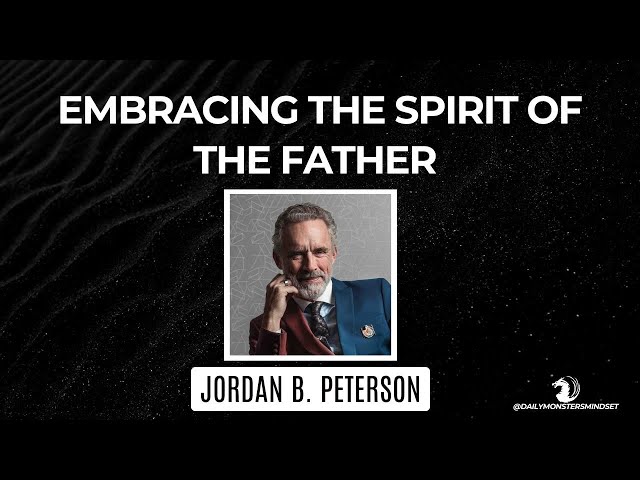 Embracing the Spirit of the Father: Wisdom from Jordan B. Peterson
