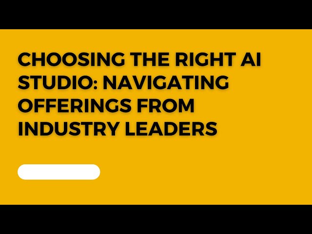 Choosing the Right AI Studio: Navigating Offerings from Industry Leaders