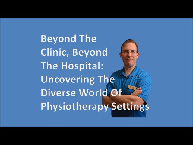 Beyond The Clinic, Beyond The Hospital: Uncovering The Diverse World Of Physio Settings (Context)
